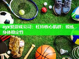 ayx爱游戏公司：杠铃核心肌群：锻炼身体稳定性