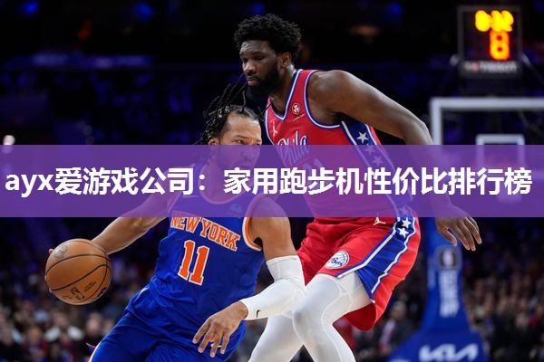 ayx爱游戏公司：家用跑步机性价比排行榜