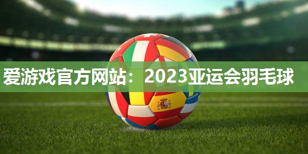 2023亚运会羽毛球