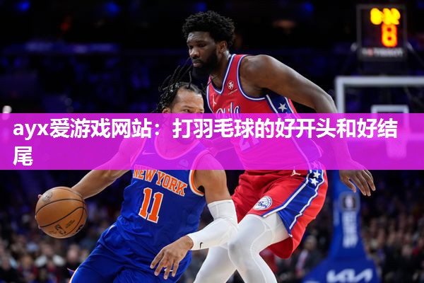 打羽毛球的好开头和好结尾