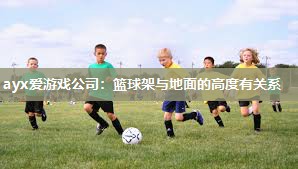 篮球架与地面的高度有关系