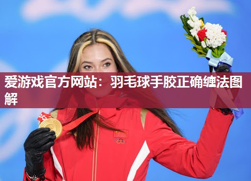 羽毛球手胶正确缠法图解